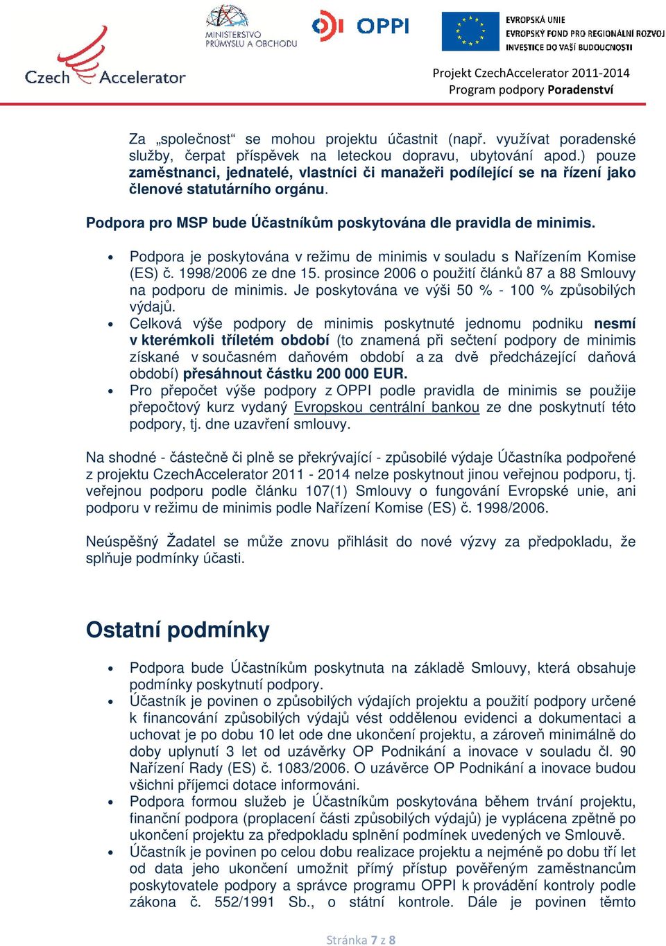 Podpora je poskytována v režimu de minimis v souladu s Nařízením Komise (ES) č. 1998/2006 ze dne 15. prosince 2006 o použití článků 87 a 88 Smlouvy na podporu de minimis.