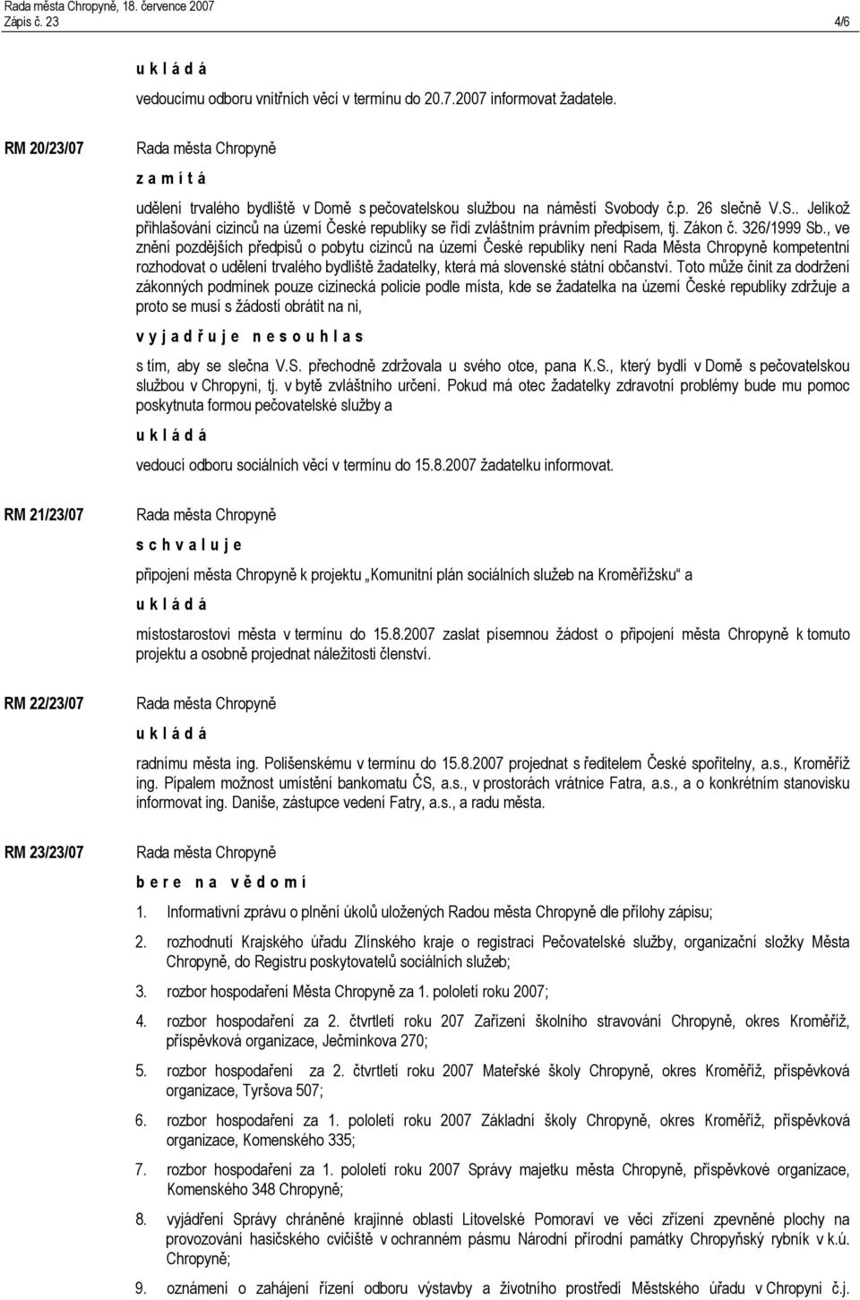 obody č.p. 26 slečně V.S.. Jelikož přihlašování cizinců na území České republiky se řídí zvláštním právním předpisem, tj. Zákon č. 326/1999 Sb.