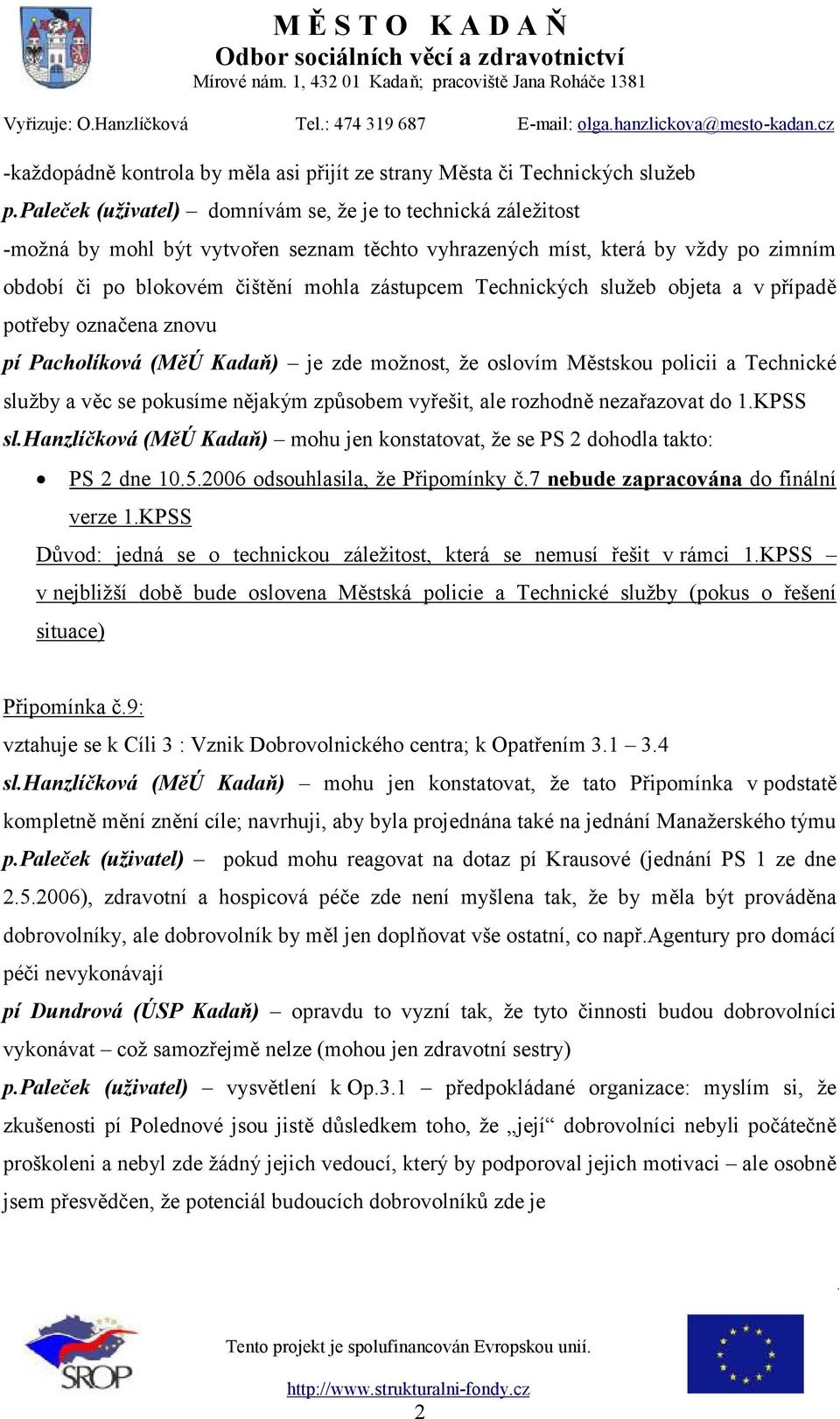 Technických služeb objeta a v případě potřeby označena znovu pí Pacholíková (MěÚ Kadaň) je zde možnost, že oslovím Městskou policii a Technické služby a věc se pokusíme nějakým způsobem vyřešit, ale