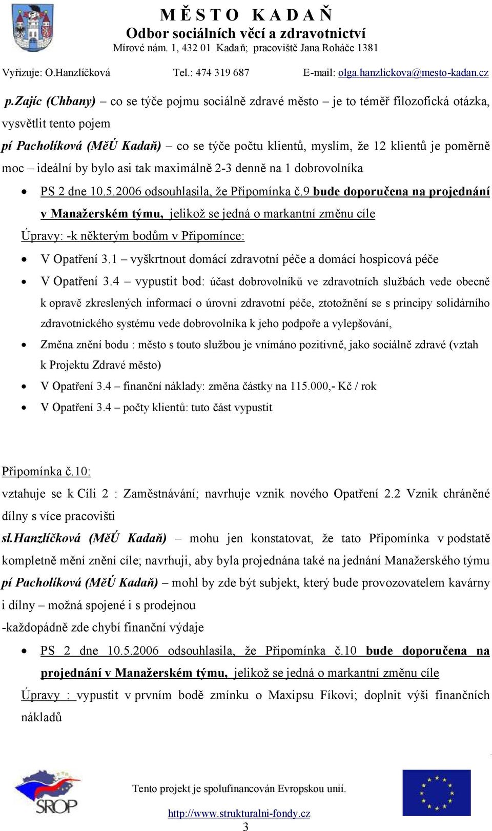 9 bude doporučena na projednání v Manažerském týmu, jelikož se jedná o markantní změnu cíle Úpravy: -k některým bodům v Připomínce: V Opatření 3.