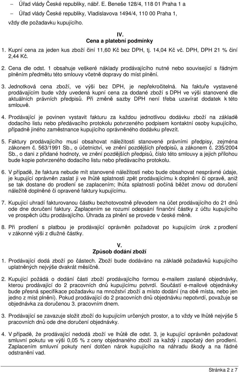 1 obsahuje veškeré náklady prodávajícího nutné nebo související s řádným plněním předmětu této smlouvy včetně dopravy do míst plnění. 3. Jednotková cena zboží, ve výši bez DPH, je nepřekročitelná.