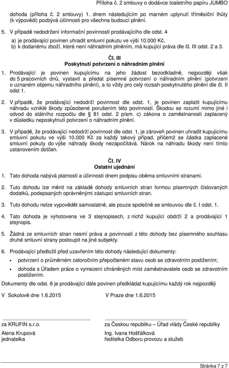 000 Kč, b) k dodanému zboží, které není náhradním plněním, má kupující práva dle čl. III odst. 2 a 3. Čl. III Poskytnutí potvrzení o náhradním plnění 1.