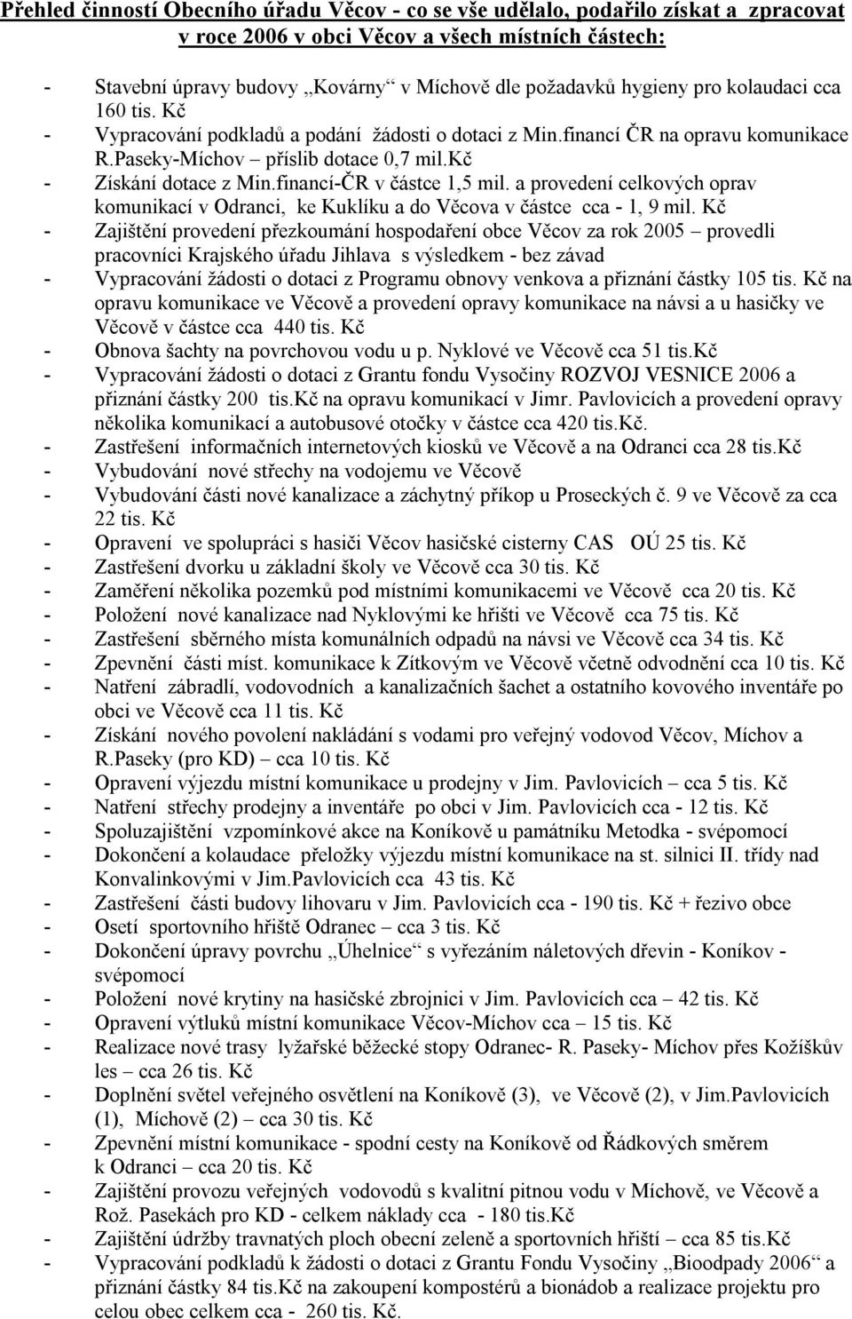 financí-ČR v částce 1,5 mil. a provedení celkových oprav komunikací v Odranci, ke Kuklíku a do Věcova v částce cca - 1, 9 mil.