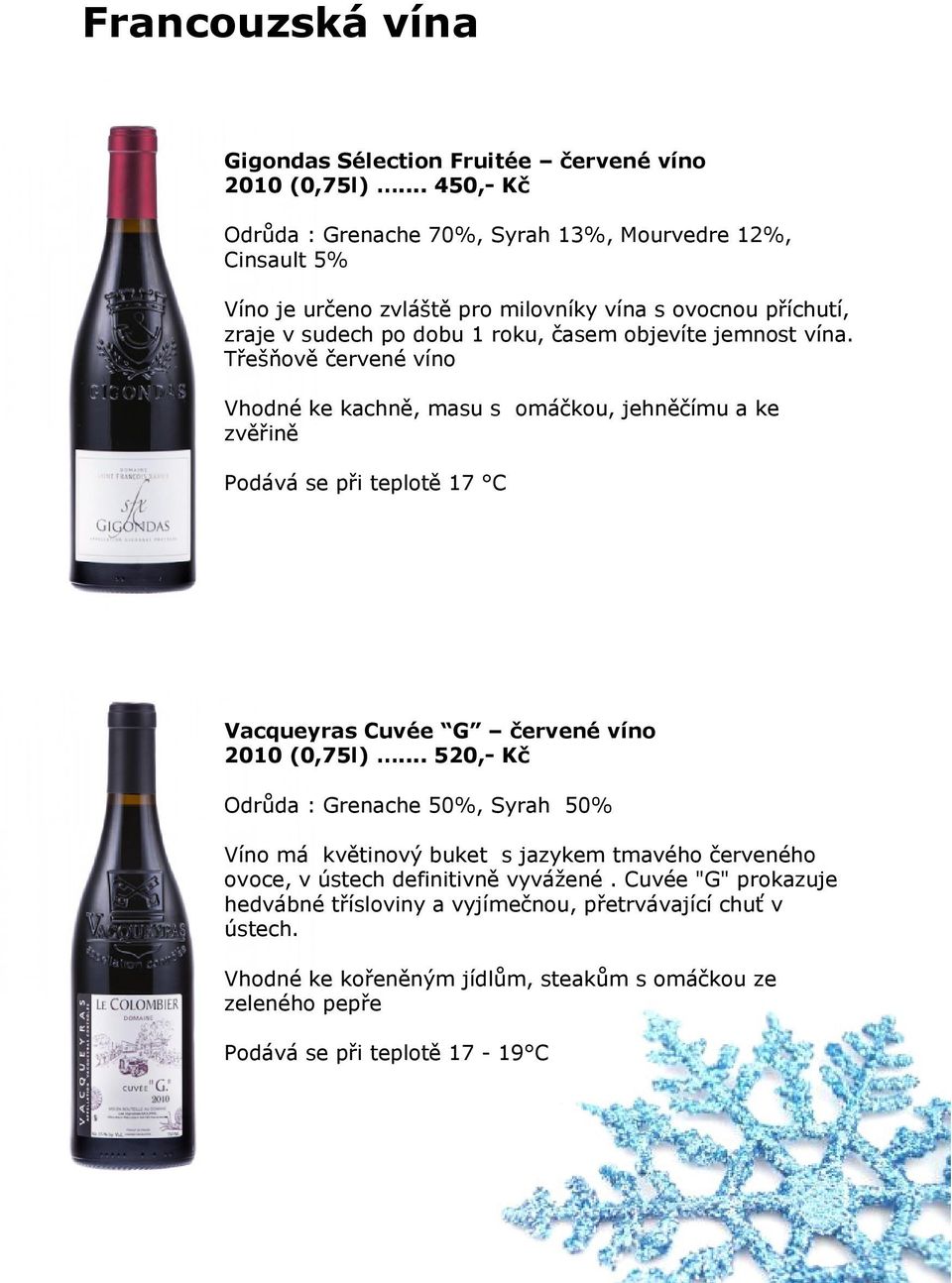 jemnost vína. Třešňově červené víno Vhodné ke kachně, masu s omáčkou, jehněčímu a ke zvěřině Podává se při teplotě 17 C Vacqueyras Cuvée G červené víno 2010 (0,75l).