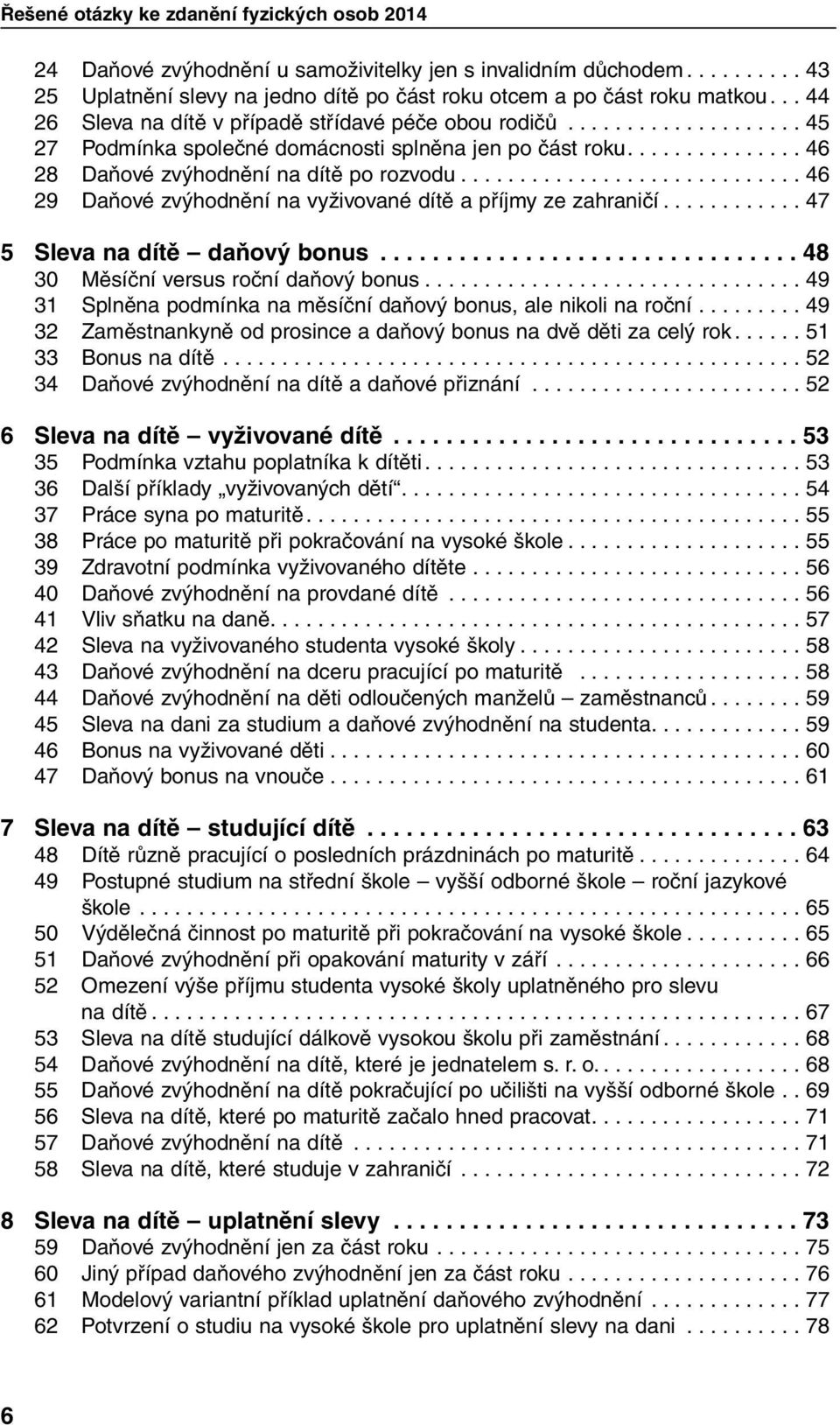 ............................ 46 29 Daňové zvýhodnění na vyživované dítě a příjmy ze zahraničí............ 47 5 Sleva na dítě daňový bonus................................ 48 30 Měsíční versus roční daňový bonus.