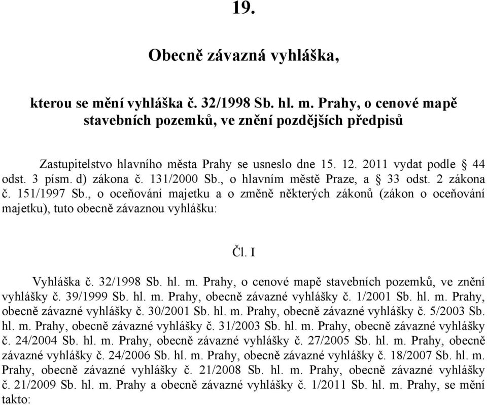 , o oceňování majetku a o změně některých zákonů (zákon o oceňování majetku), tuto obecně závaznou vyhlášku: Čl. I Vyhláška č. 32/1998 Sb. hl. m. Prahy, o cenové mapě stavebních pozemků, ve znění vyhlášky č.