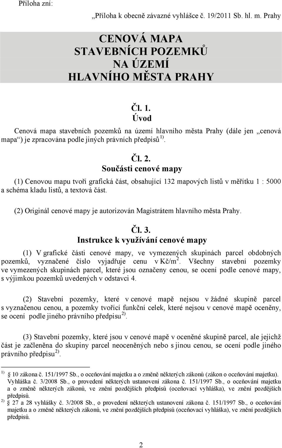 (2) Originál cenové mapy je autorizován Magistrátem hlavního města Prahy. Čl. 3.