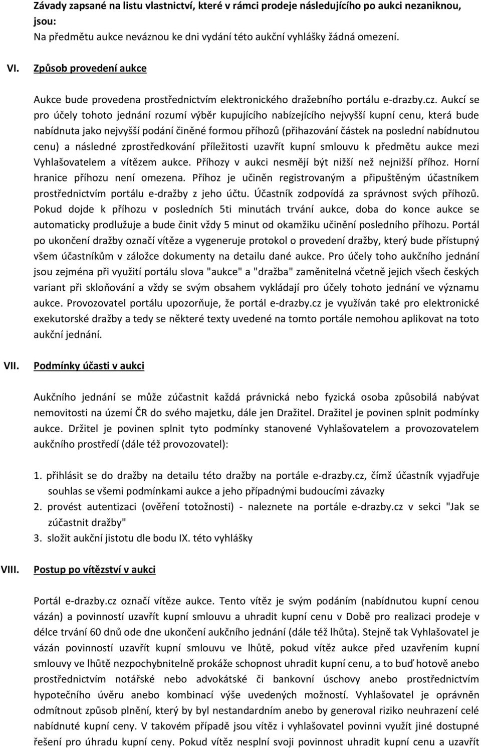 Aukcí se pro účely tohoto jednání rozumí výběr kupujícího nabízejícího nejvyšší kupní cenu, která bude nabídnuta jako nejvyšší podání činěné formou příhozů (přihazování částek na poslední nabídnutou