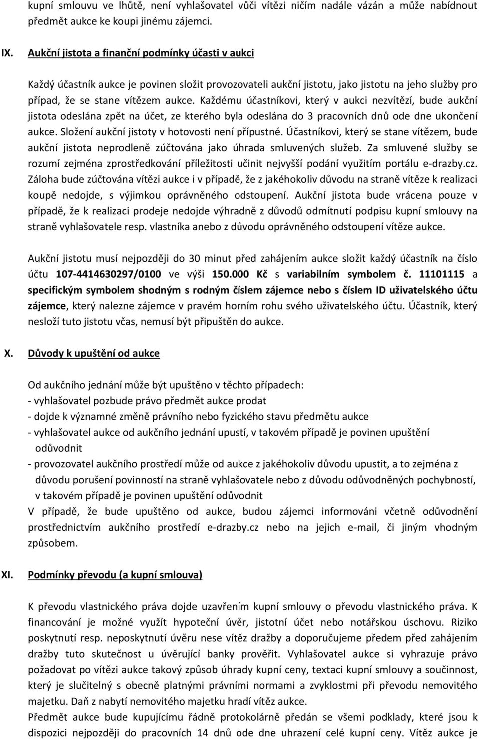 Každému účastníkovi, který v aukci nezvítězí, bude aukční jistota odeslána zpět na účet, ze kterého byla odeslána do 3 pracovních dnů ode dne ukončení aukce.