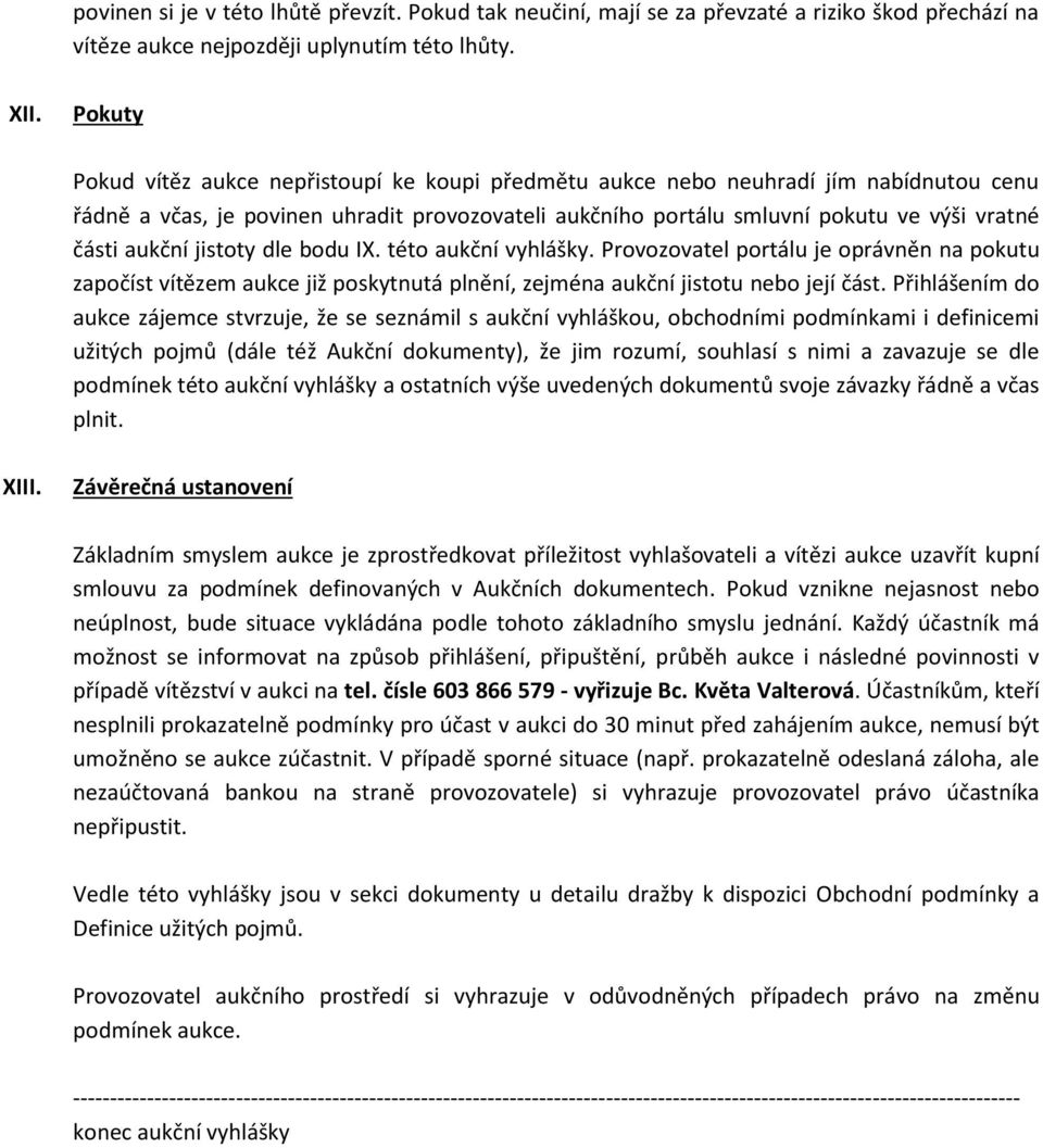 aukční jistoty dle bodu IX. této aukční vyhlášky. Provozovatel portálu je oprávněn na pokutu započíst vítězem aukce již poskytnutá plnění, zejména aukční jistotu nebo její část.