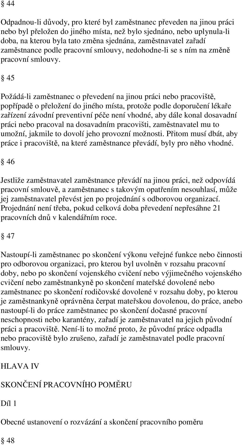 45 Požádá-li zaměstnanec o převedení na jinou práci nebo pracoviště, popřípadě o přeložení do jiného místa, protože podle doporučení lékaře zařízení závodní preventivní péče není vhodné, aby dále