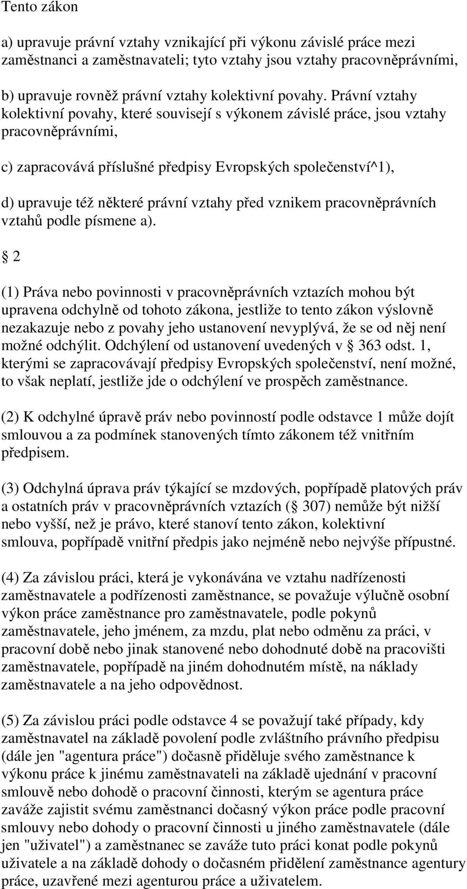 Právní vztahy kolektivní povahy, které souvisejí s výkonem závislé práce, jsou vztahy pracovněprávními, c) zapracovává příslušné předpisy Evropských společenství^1), d) upravuje též některé právní