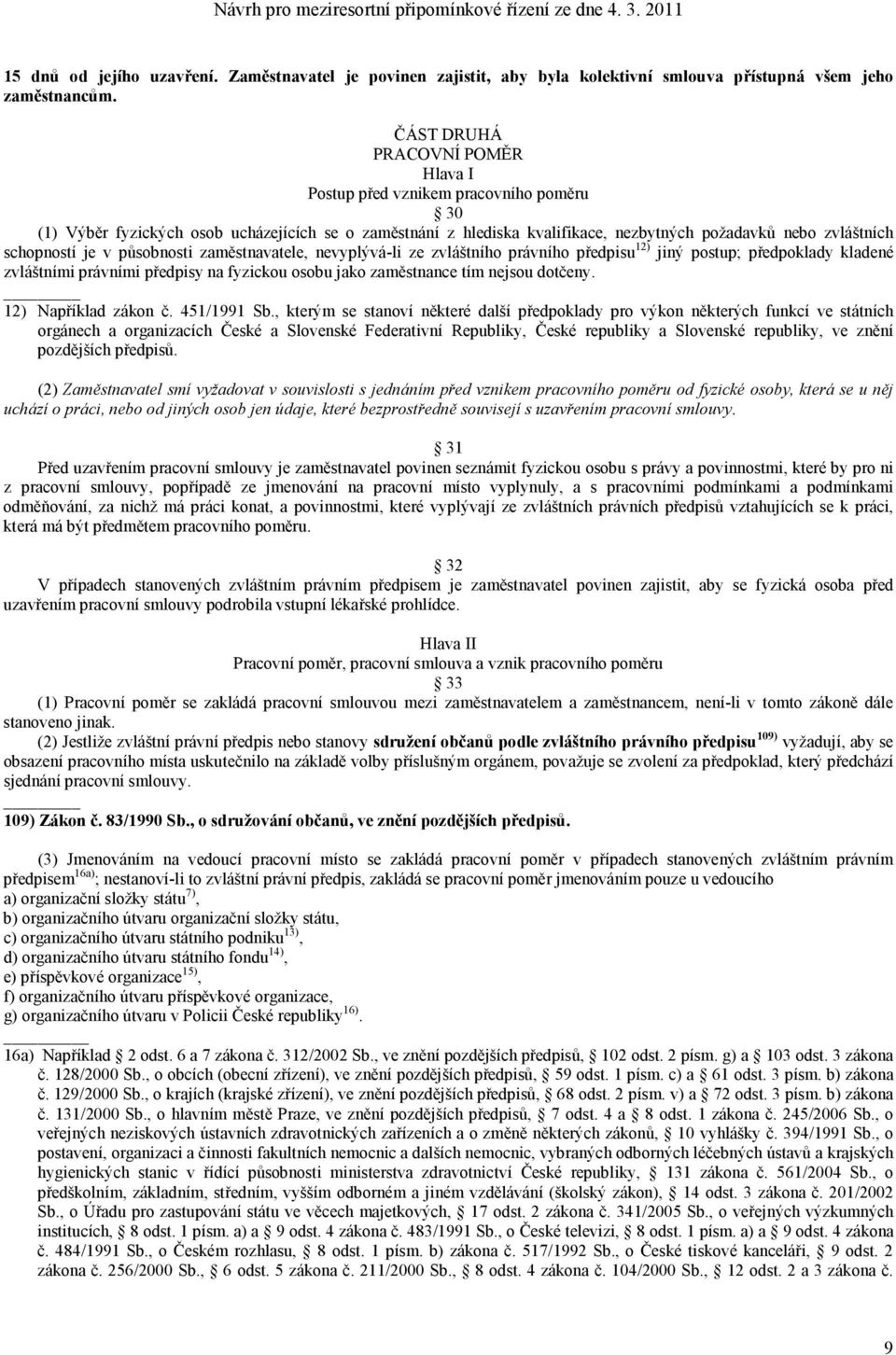 schopností je v působnosti zaměstnavatele, nevyplývá-li ze zvláštního právního předpisu 12) jiný postup; předpoklady kladené zvláštními právními předpisy na fyzickou osobu jako zaměstnance tím nejsou