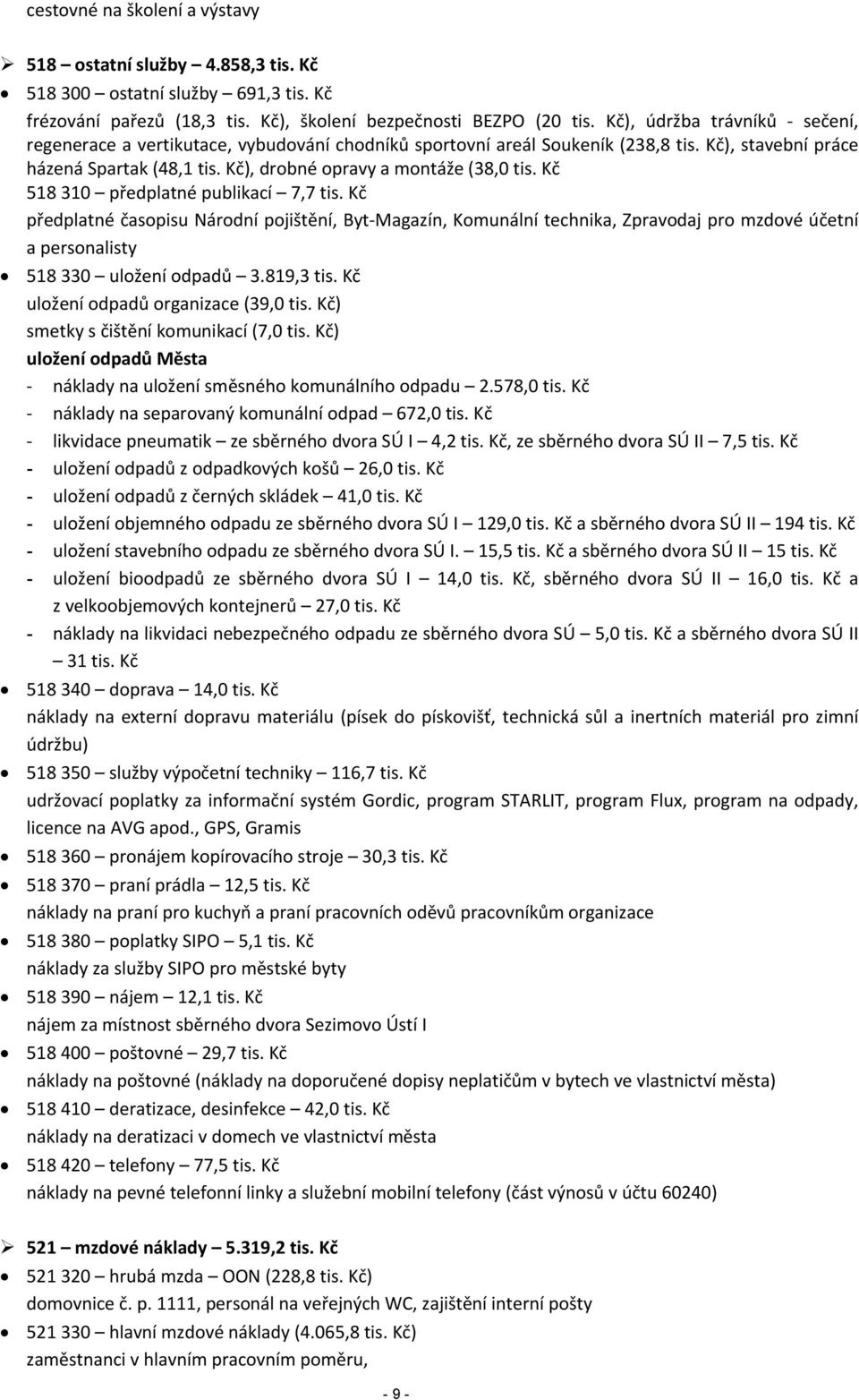 Kč 518 310 předplatné publikací 7,7 tis. Kč předplatné časopisu Národní pojištění, Byt-Magazín, Komunální technika, Zpravodaj pro mzdové účetní a personalisty 518 330 uložení odpadů 3.819,3 tis.