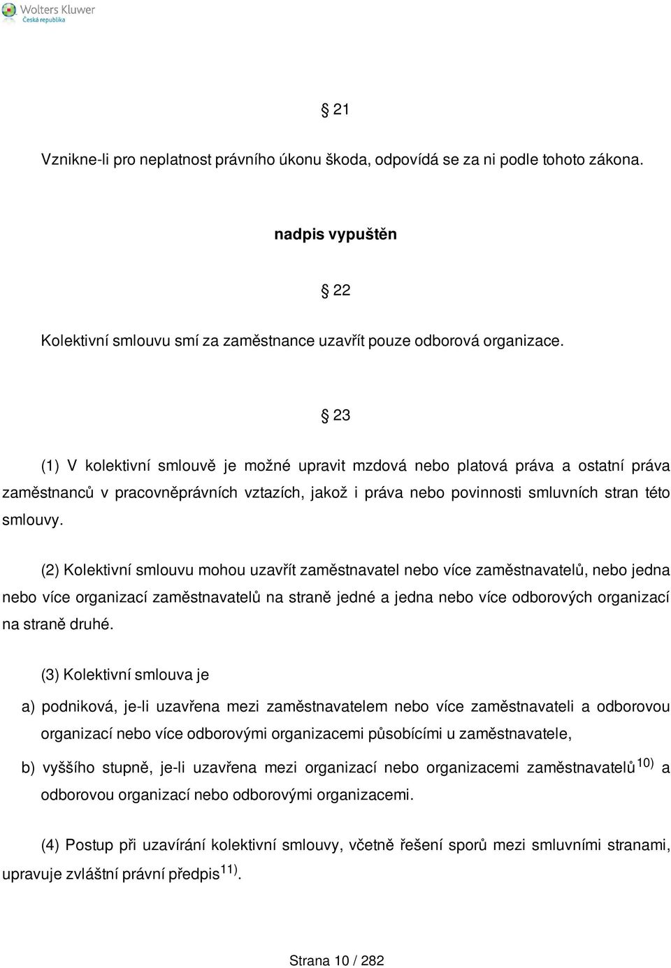 (2) Kolektivní smlouvu mohou uzavřít zaměstnavatel nebo více zaměstnavatelů, nebo jedna nebo více organizací zaměstnavatelů na straně jedné a jedna nebo více odborových organizací na straně druhé.