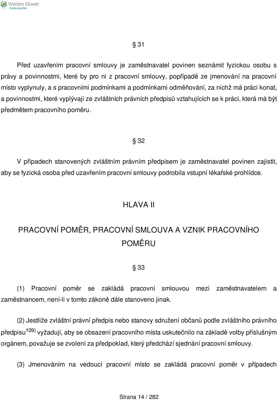 poměru. 32 V případech stanovených zvláštním právním předpisem je zaměstnavatel povinen zajistit, aby se fyzická osoba před uzavřením pracovní smlouvy podrobila vstupní lékařské prohlídce.