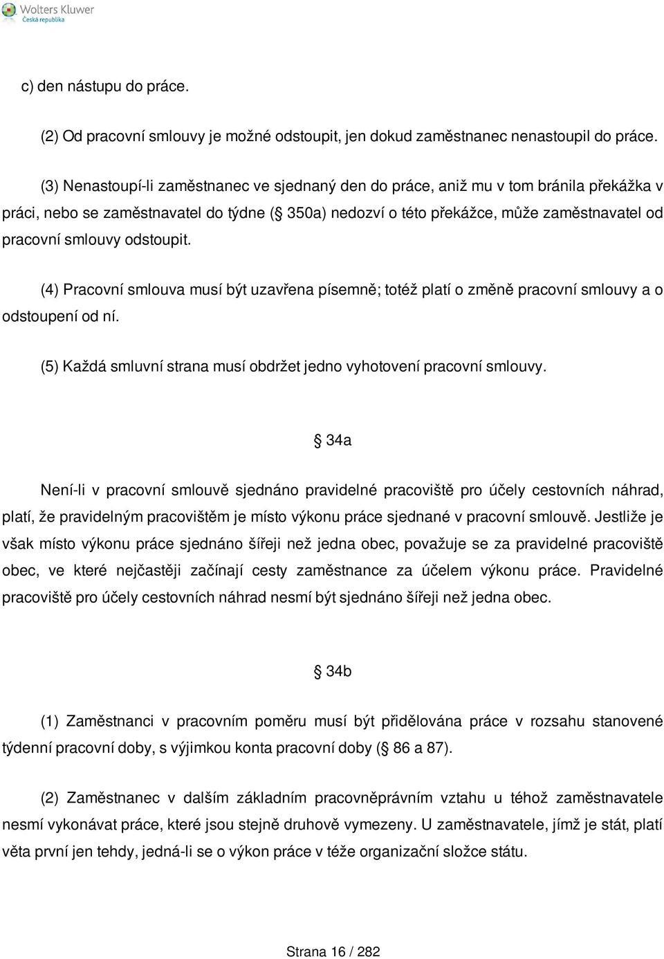 odstoupit. (4) Pracovní smlouva musí být uzavřena písemně; totéž platí o změně pracovní smlouvy a o odstoupení od ní. (5) Každá smluvní strana musí obdržet jedno vyhotovení pracovní smlouvy.