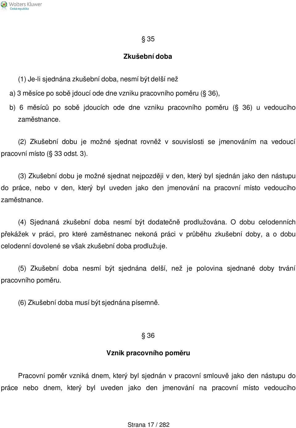 (3) Zkušební dobu je možné sjednat nejpozději v den, který byl sjednán jako den nástupu do práce, nebo v den, který byl uveden jako den jmenování na pracovní místo vedoucího zaměstnance.