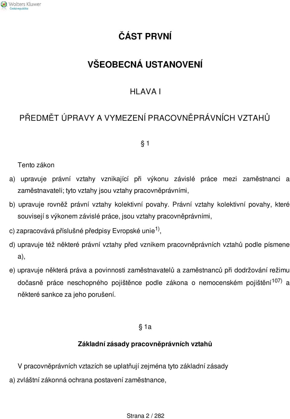 Právní vztahy kolektivní povahy, které souvisejí s výkonem závislé práce, jsou vztahy pracovněprávními, c) zapracovává příslušné předpisy Evropské unie 1), d) upravuje též některé právní vztahy před