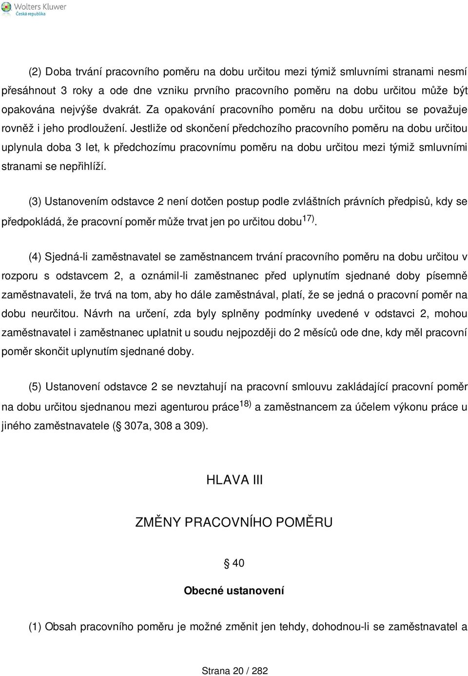 Jestliže od skončení předchozího pracovního poměru na dobu určitou uplynula doba 3 let, k předchozímu pracovnímu poměru na dobu určitou mezi týmiž smluvními stranami se nepřihlíží.