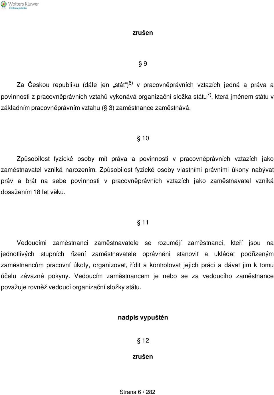 Způsobilost fyzické osoby vlastními právními úkony nabývat práv a brát na sebe povinnosti v pracovněprávních vztazích jako zaměstnavatel vzniká dosažením 18 let věku.