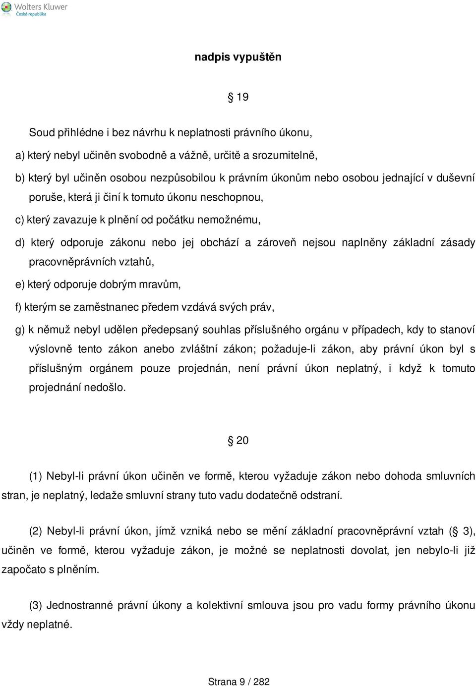 základní zásady pracovněprávních vztahů, e) který odporuje dobrým mravům, f) kterým se zaměstnanec předem vzdává svých práv, g) k němuž nebyl udělen předepsaný souhlas příslušného orgánu v případech,