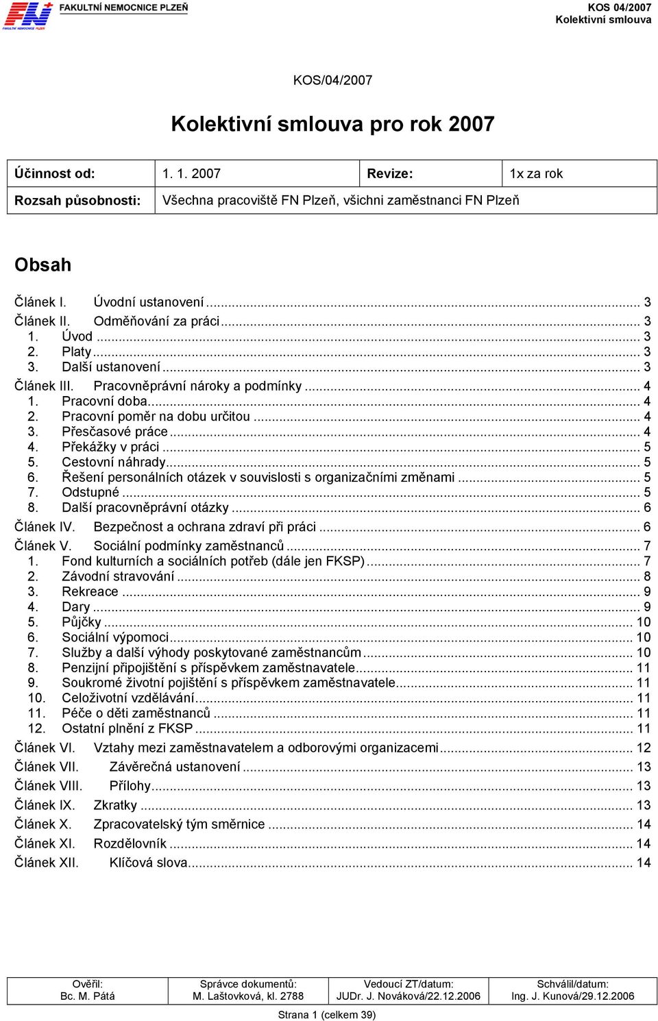 .. 3 3. Další ustanovení... 3 Článek III. Pracovněprávní nároky a podmínky... 4 1. Pracovní doba... 4 2. Pracovní poměr na dobu určitou... 4 3. Přesčasové práce... 4 4. Překážky v práci... 5 5.