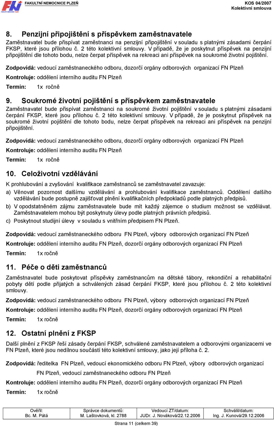 2 této kolektivní smlouvy. V případě, že je poskytnut příspěvek na penzijní připojištění dle tohoto bodu, nelze čerpat příspěvek na rekreaci ani příspěvek na soukromé životní pojištění.