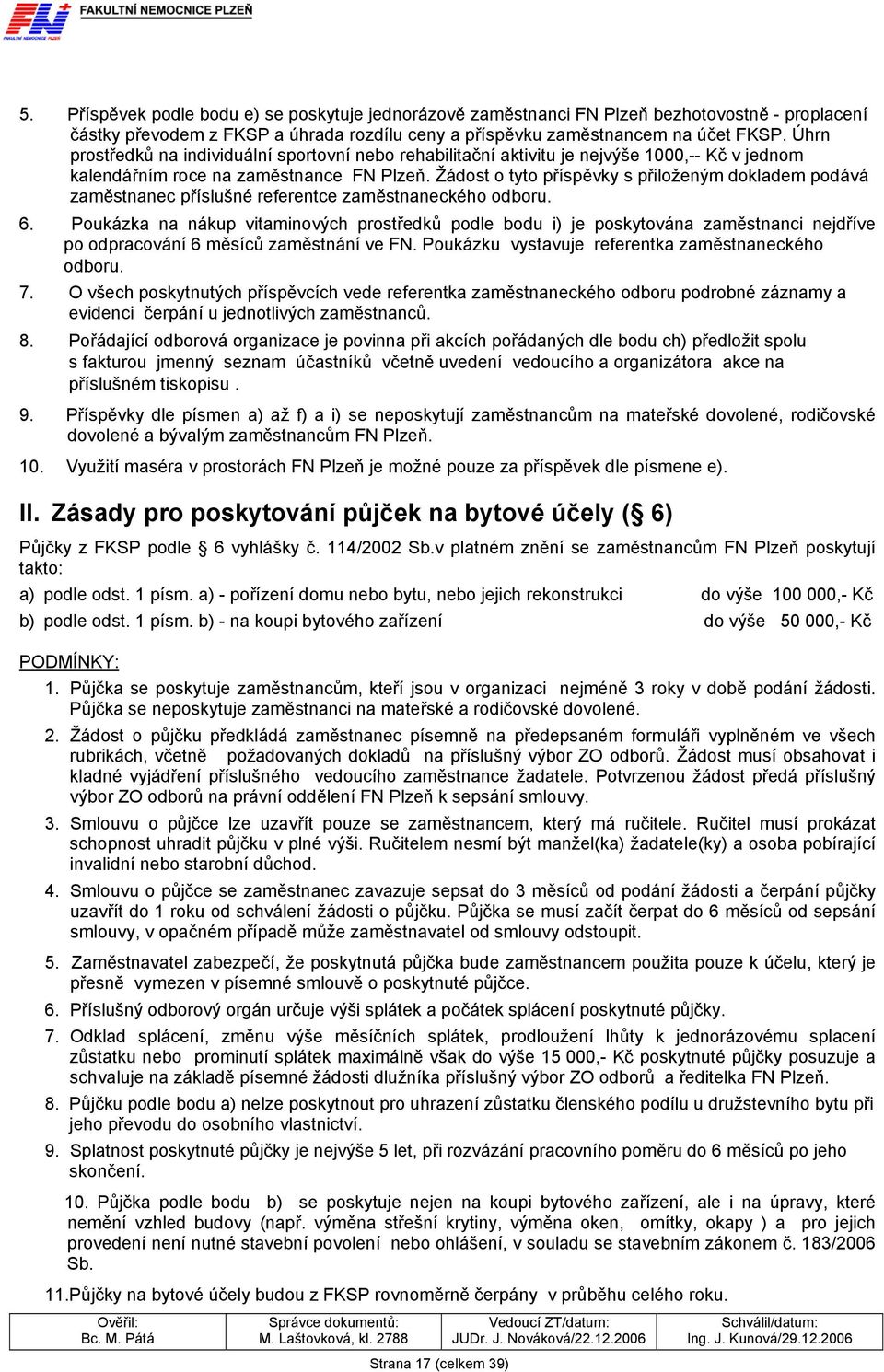 Žádost o tyto příspěvky s přiloženým dokladem podává zaměstnanec příslušné referentce zaměstnaneckého odboru. 6.