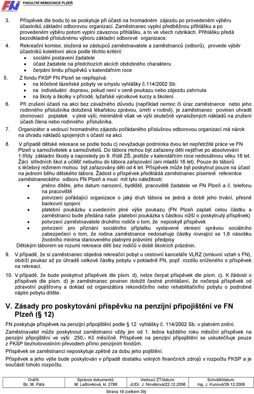 Rekreační komise, složená se zástupců zaměstnavatele a zaměstnanců (odborů), provede výběr účastníků kolektivní akce podle těchto kritérií: sociální postavení žadatele účast žadatele na předchozích