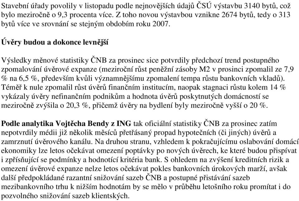 Úvěry budou a dokonce levnější Výsledky měnové statistiky ČNB za prosinec sice potvrdily předchozí trend postupného zpomalování úvěrové expanze (meziroční růst peněžní zásoby M2 v prosinci zpomalil