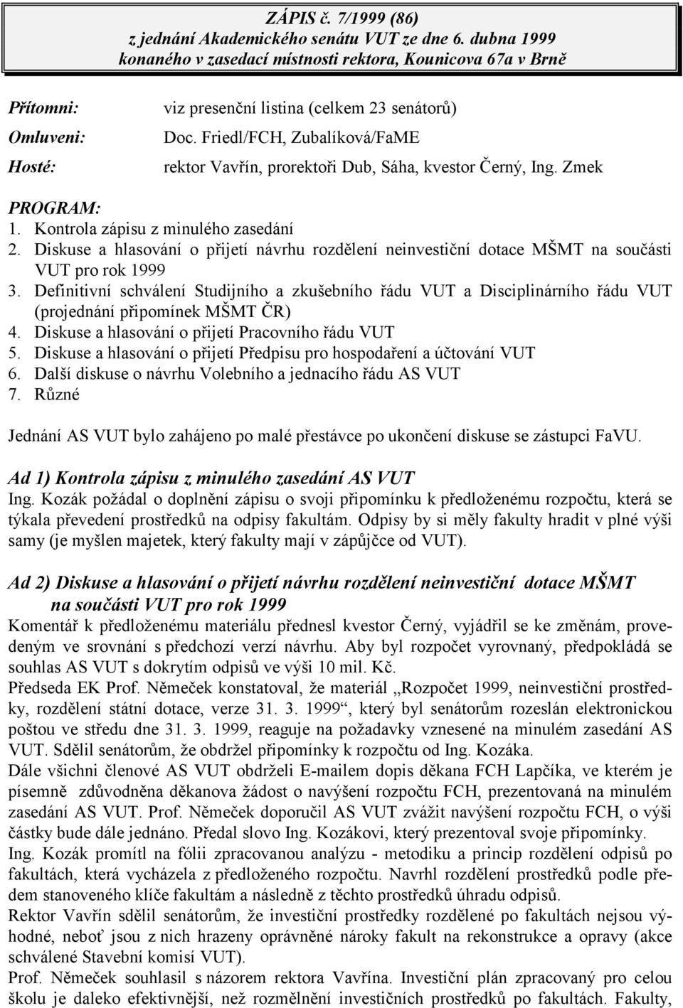 Friedl/FCH, Zubalíková/FaME rektor Vavřín, prorektoři Dub, Sáha, kvestor Černý, Ing. Zmek PROGRAM: 1. Kontrola zápisu z minulého zasedání 2.