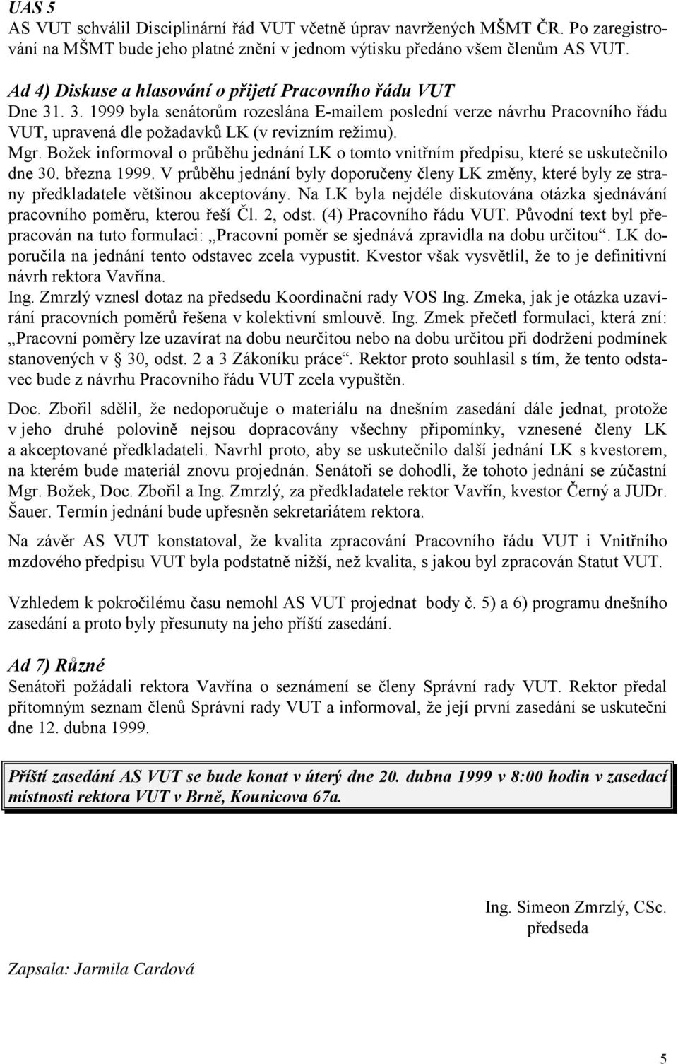 Božek informoval o průběhu jednání LK o tomto vnitřním předpisu, které se uskutečnilo dne 30. března 1999.