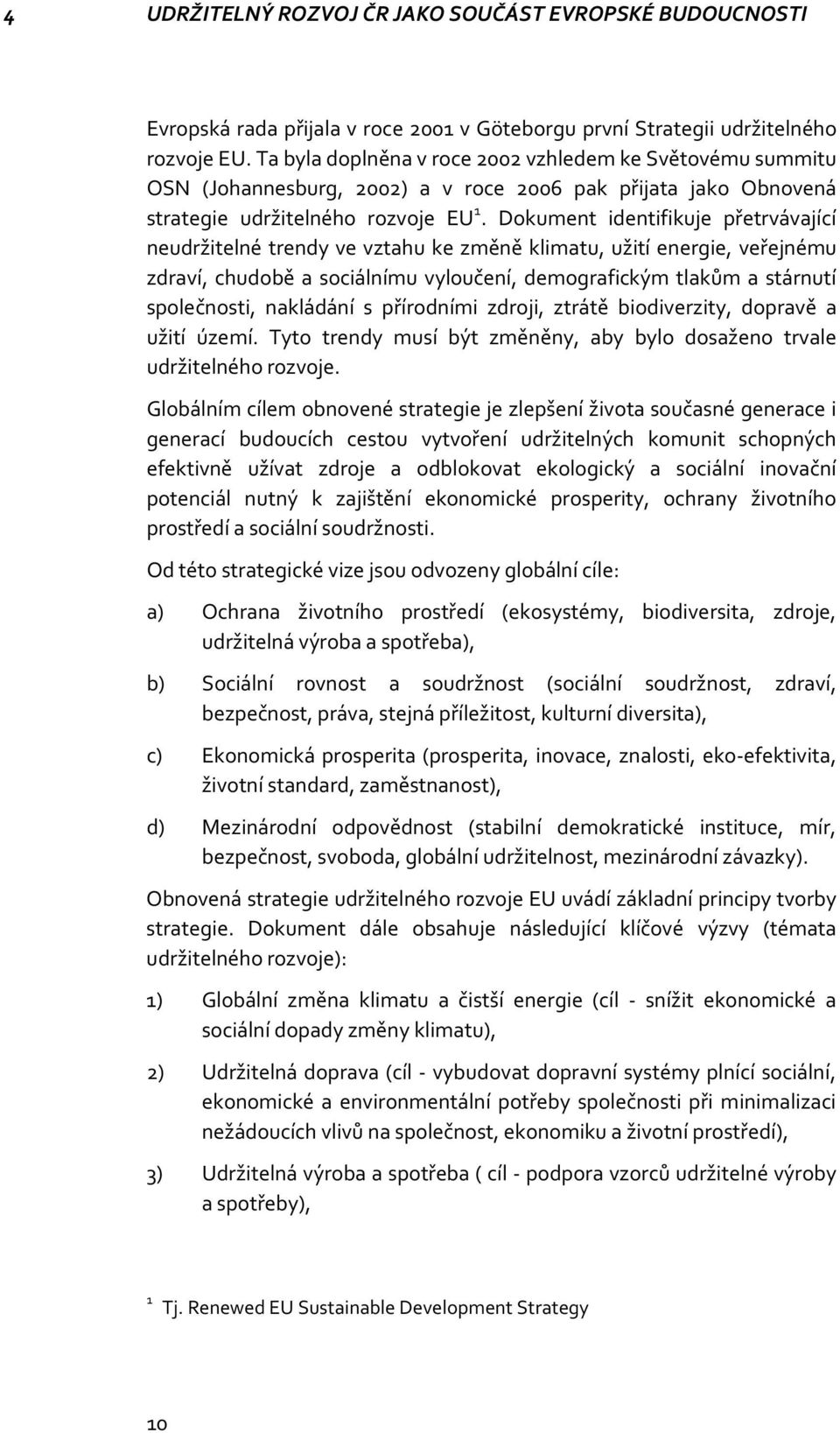 Dokument identifikuje přetrvávající neudržitelné trendy ve vztahu ke změně klimatu, užití energie, veřejnému zdraví, chudobě a sociálnímu vyloučení, demografickým tlakům a stárnutí společnosti,