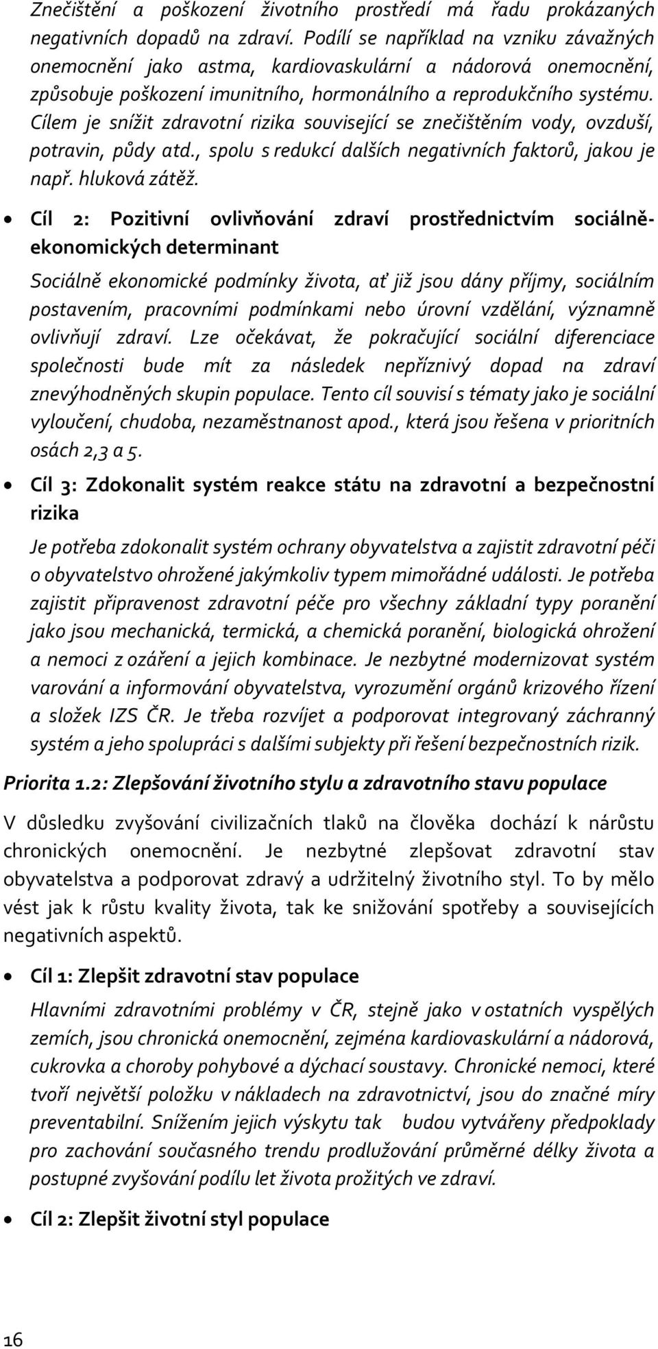 Cílem je snížit zdravotní rizika související se znečištěním vody, ovzduší, potravin, půdy atd., spolu s redukcí dalších negativních faktorů, jakou je např. hluková zátěž.