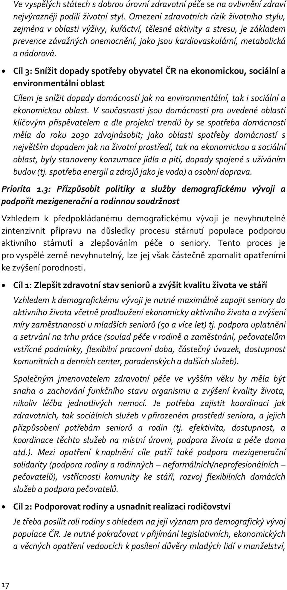 Cíl 3: Snížit dopady spotřeby obyvatel ČR na ekonomickou, sociální a environmentální oblast Cílem je snížit dopady domácností jak na environmentální, tak i sociální a ekonomickou oblast.