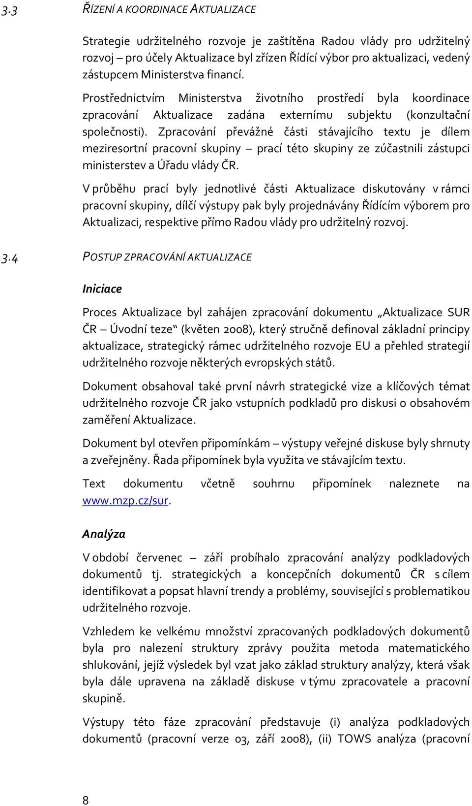 Zpracování převážné části stávajícího textu je dílem meziresortní pracovní skupiny prací této skupiny ze zúčastnili zástupci ministerstev a Úřadu vlády ČR.