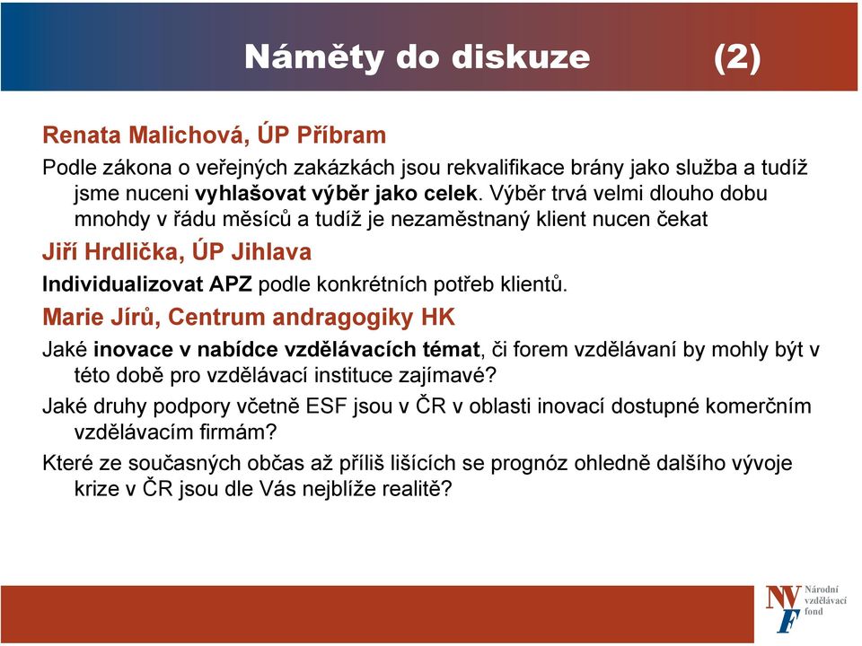 Marie Jírů, Centrum andragogiky HK Jaké inovace v nabídce ch témat, či forem vzdělávaní by mohly být v této době pro instituce zajímavé?