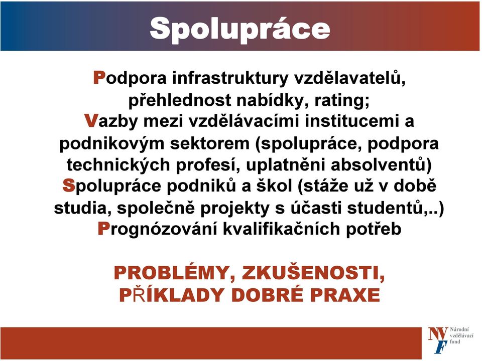 absolventů) Spolupráce podniků a škol (stáže už v době studia, společně projekty s účasti