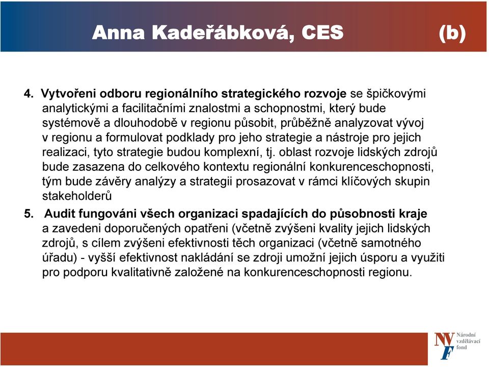 v regionu a formulovat podklady pro jeho strategie a nástroje pro jejich realizaci, tyto strategie budou komplexní, tj.