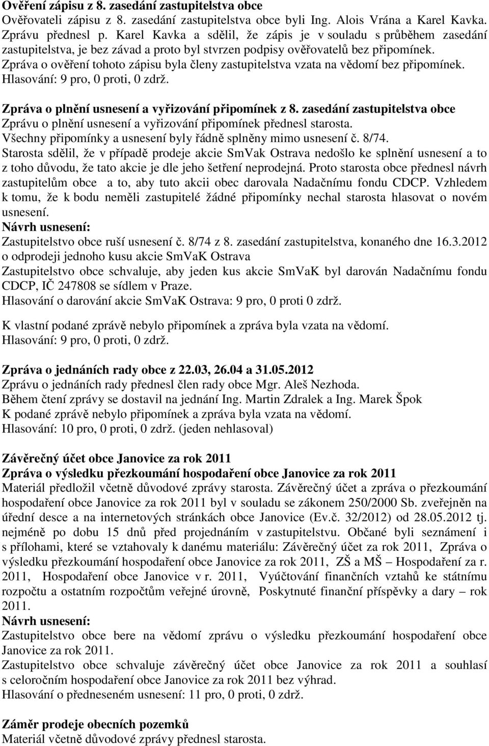 Zpráva o ověření tohoto zápisu byla členy zastupitelstva vzata na vědomí bez připomínek. Zpráva o plnění usnesení a vyřizování připomínek z 8.