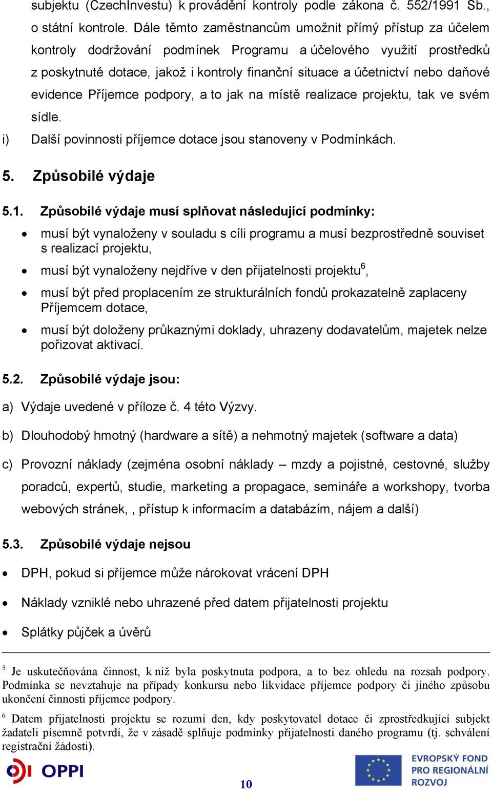 daňové evidence Příjemce podpory, a to jak na místě realizace projektu, tak ve svém sídle. i) Další povinnosti příjemce dotace jsou stanoveny v Podmínkách. 5. Způsobilé výdaje 5.1.