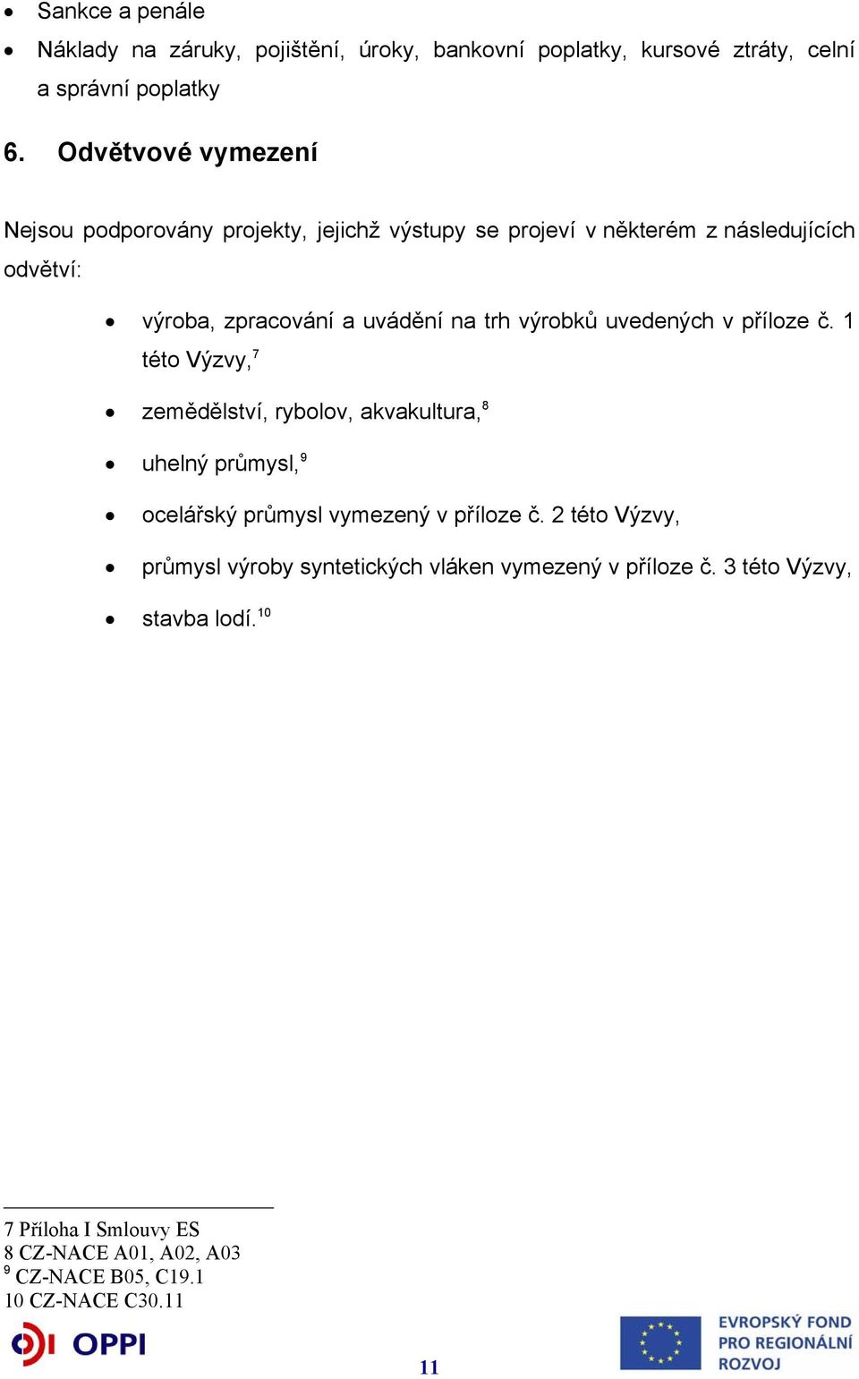 výrobků uvedených v příloze č. 1 této Výzvy, 7 zemědělství, rybolov, akvakultura, 8 uhelný průmysl, 9 ocelářský průmysl vymezený v příloze č.