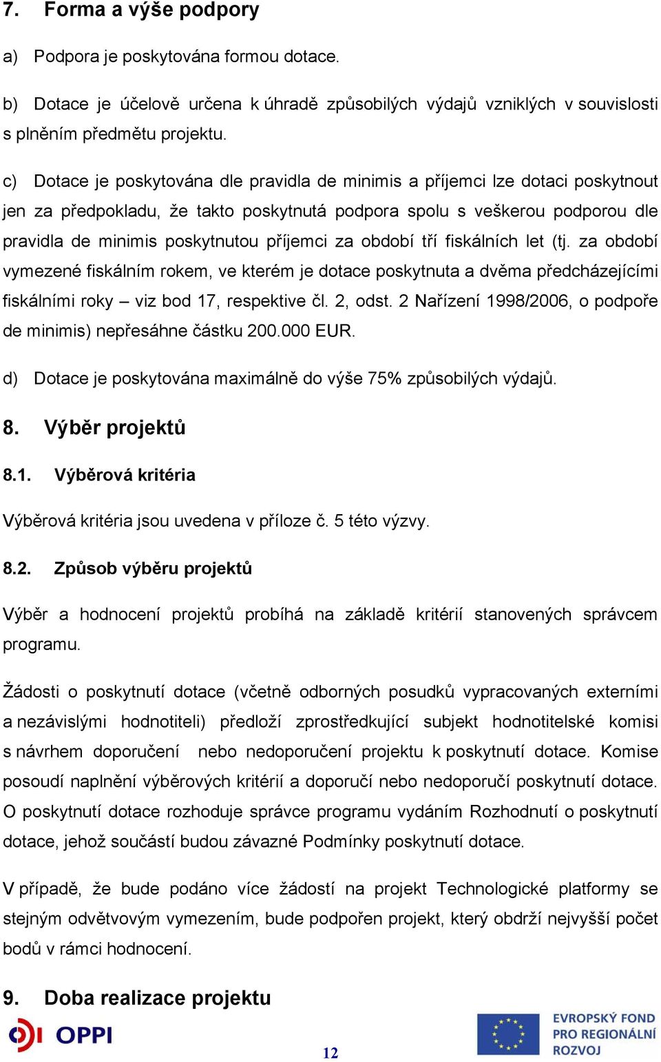 příjemci za období tří fiskálních let (tj. za období vymezené fiskálním rokem, ve kterém je dotace poskytnuta a dvěma předcházejícími fiskálními roky viz bod 17, respektive čl. 2, odst.