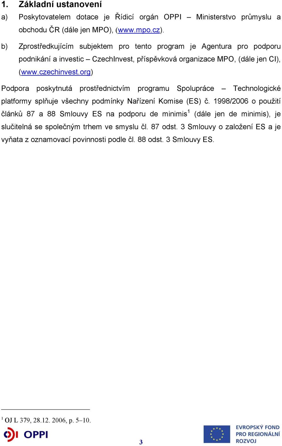 org) Podpora poskytnutá prostřednictvím programu Spolupráce Technologické platformy splňuje všechny podmínky Nařízení Komise (ES) č.