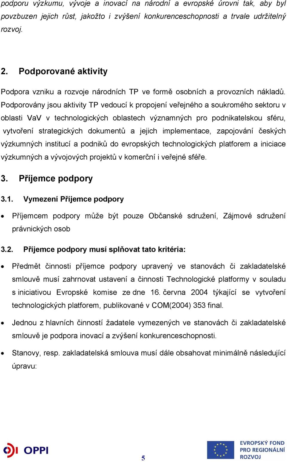 Podporovány jsou aktivity TP vedoucí k propojení veřejného a soukromého sektoru v oblasti VaV v technologických oblastech významných pro podnikatelskou sféru, vytvoření strategických dokumentů a