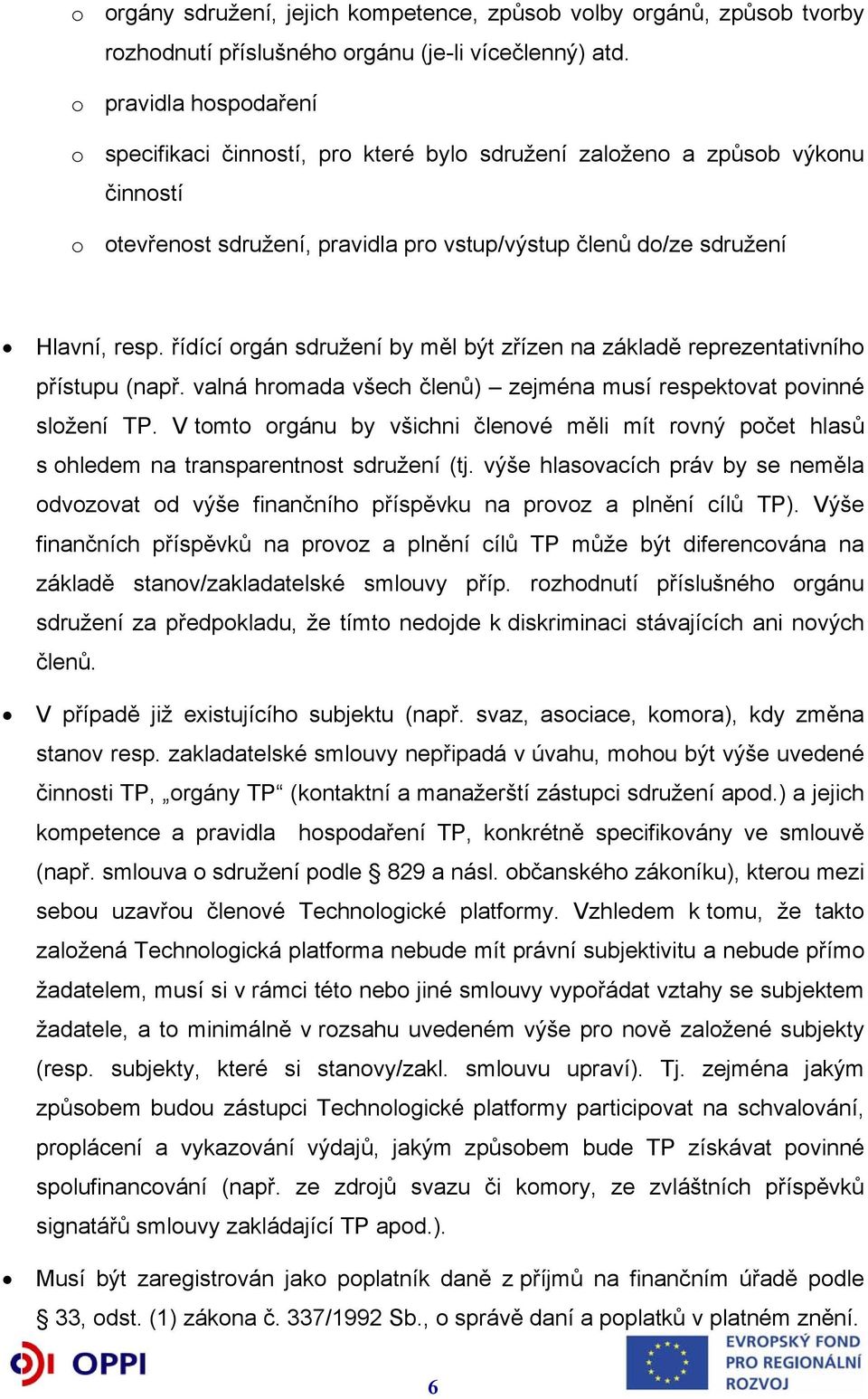 řídící orgán sdružení by měl být zřízen na základě reprezentativního přístupu (např. valná hromada všech členů) zejména musí respektovat povinné složení TP.