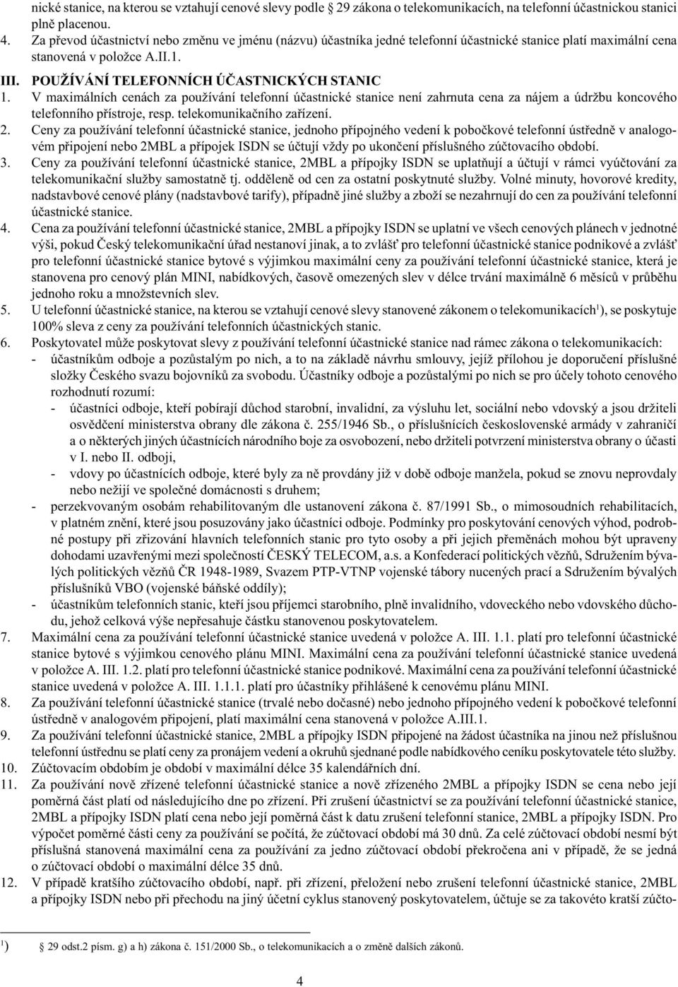 V maximálních cenách za používání telefonní úèastnické stanice není zahrnuta cena za nájem a údržbu koncového telefonního pøístroje, resp. telekomunikaèního zaøízení. 2.