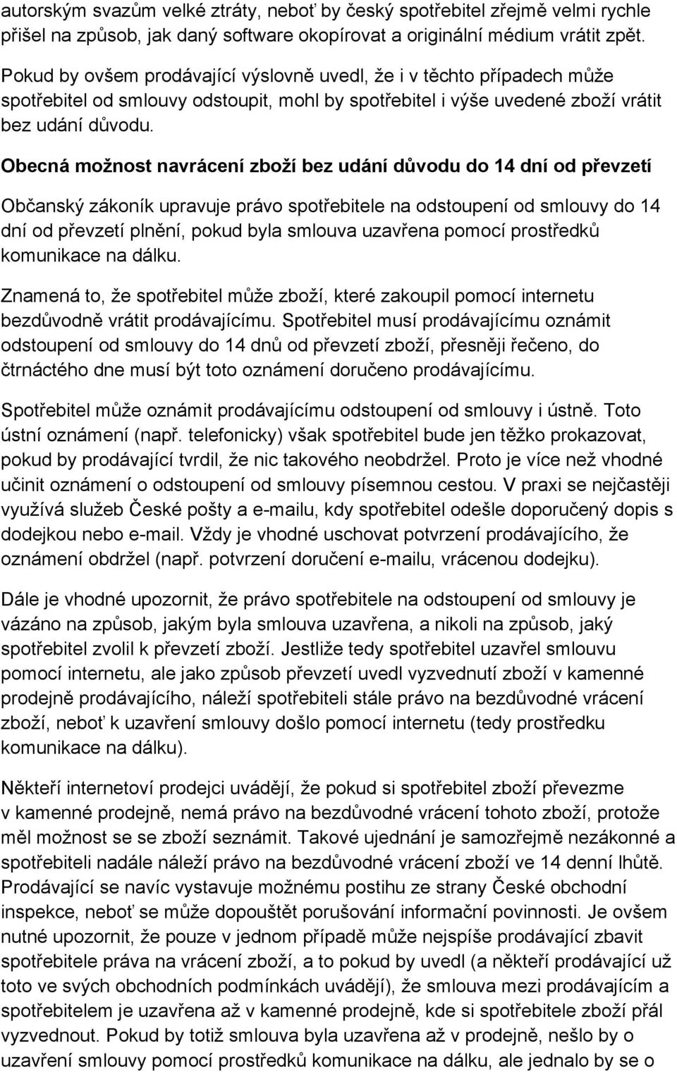 Obecná možnost navrácení zboží bez udání důvodu do 14 dní od převzetí Občanský zákoník upravuje právo spotřebitele na odstoupení od smlouvy do 14 dní od převzetí plnění, pokud byla smlouva uzavřena