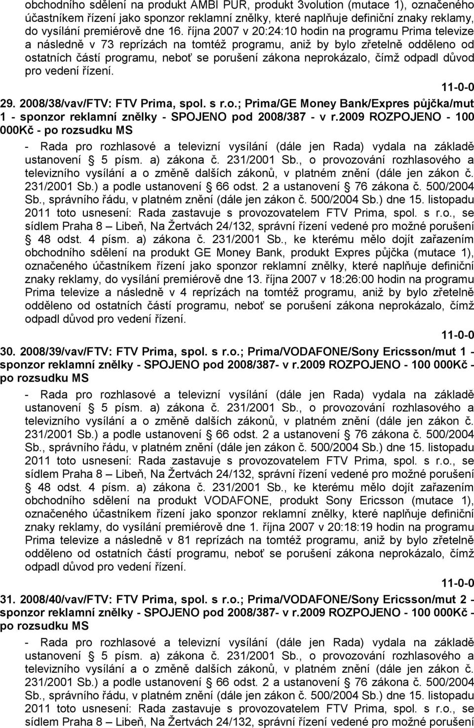 čímţ odpadl důvod pro vedení řízení. 29. 2008/38/vav/FTV: FTV Prima, spol. s r.o.; Prima/GE Money Bank/Expres půjčka/mut 1 - sponzor reklamní znělky - SPOJENO pod 2008/387 - v r.